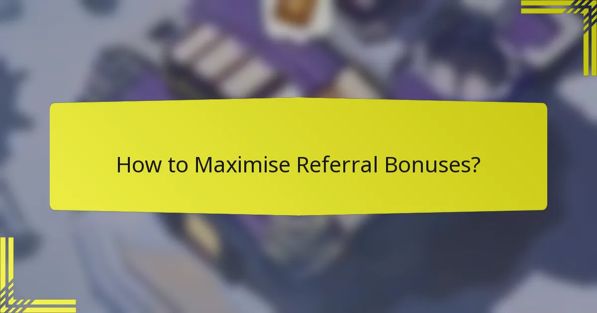 How to Maximise Referral Bonuses?
