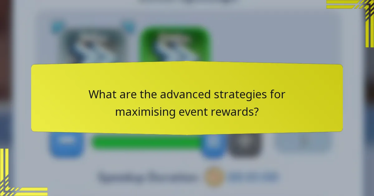 What are the advanced strategies for maximising event rewards?